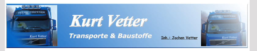 Kurt Vetter Kurt Vetter Transporte & Baustoffe Inh.: Jochen Vetter